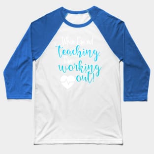 When I'm not Teaching, I'm working out. Baseball T-Shirt